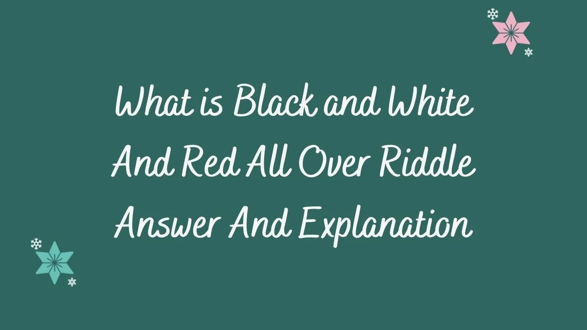 What is Black and White and Red All Over Riddle Answer and Explanation