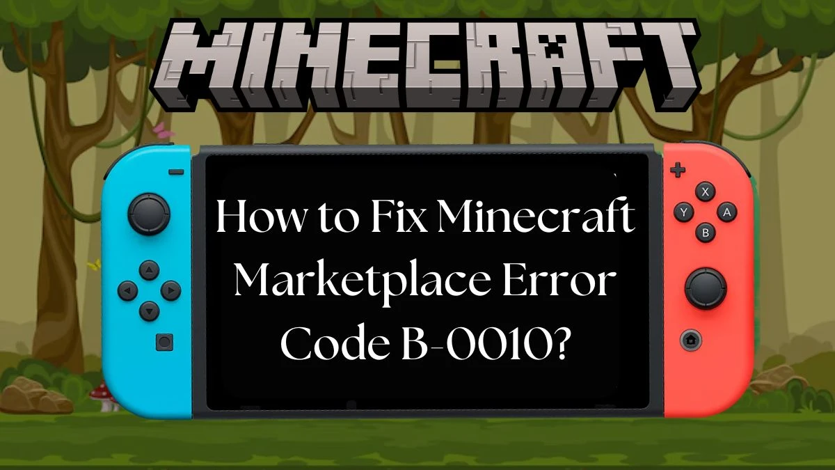 What is Minecraft Marketplace Error Code B-0010? How to Fix Minecraft Marketplace Error Code B-0010?