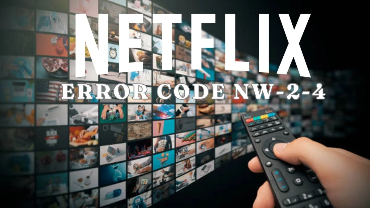 What is Netflix Error Code NW-2-4? How to Fix Netflix Error Code NW-2-4?