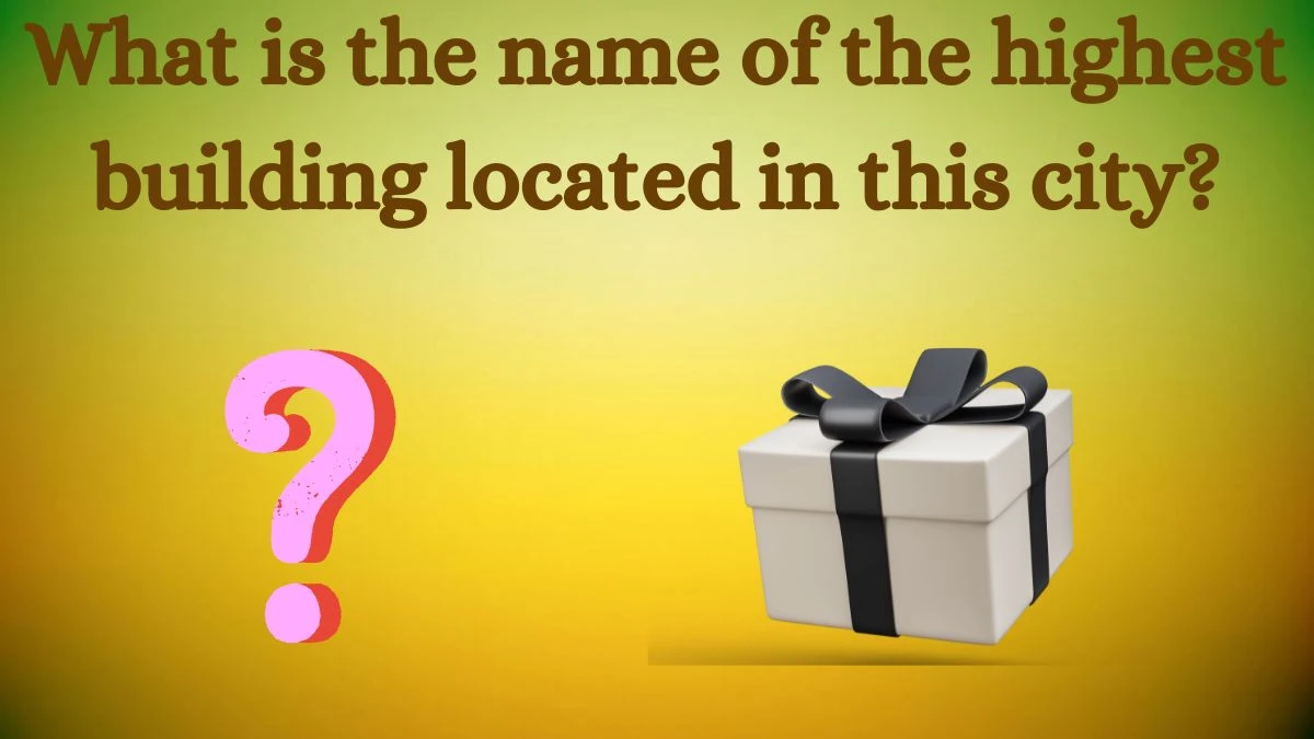 What is the name of the highest building located in this city? Amazon Quiz Answer Today August 16, 2024