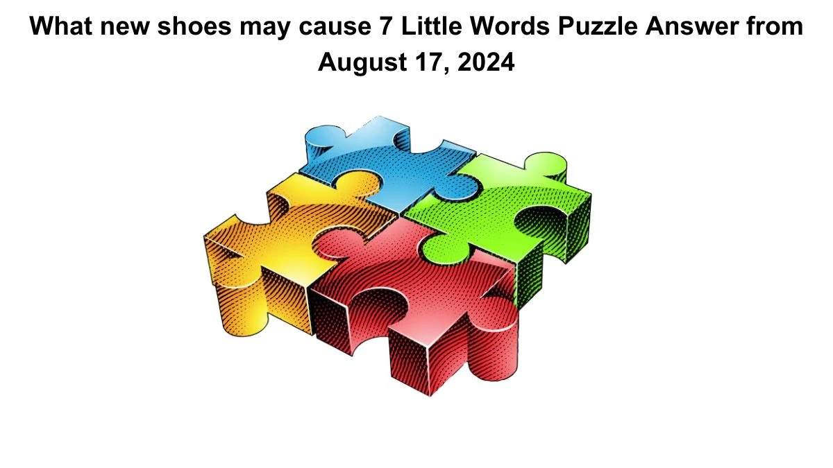 What new shoes may cause 7 Little Words Puzzle Answer from August 17, 2024