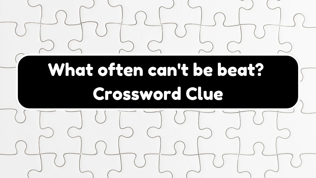 NYT What often can't be beat? (6) Crossword Clue Puzzle Answer from August 03, 2024