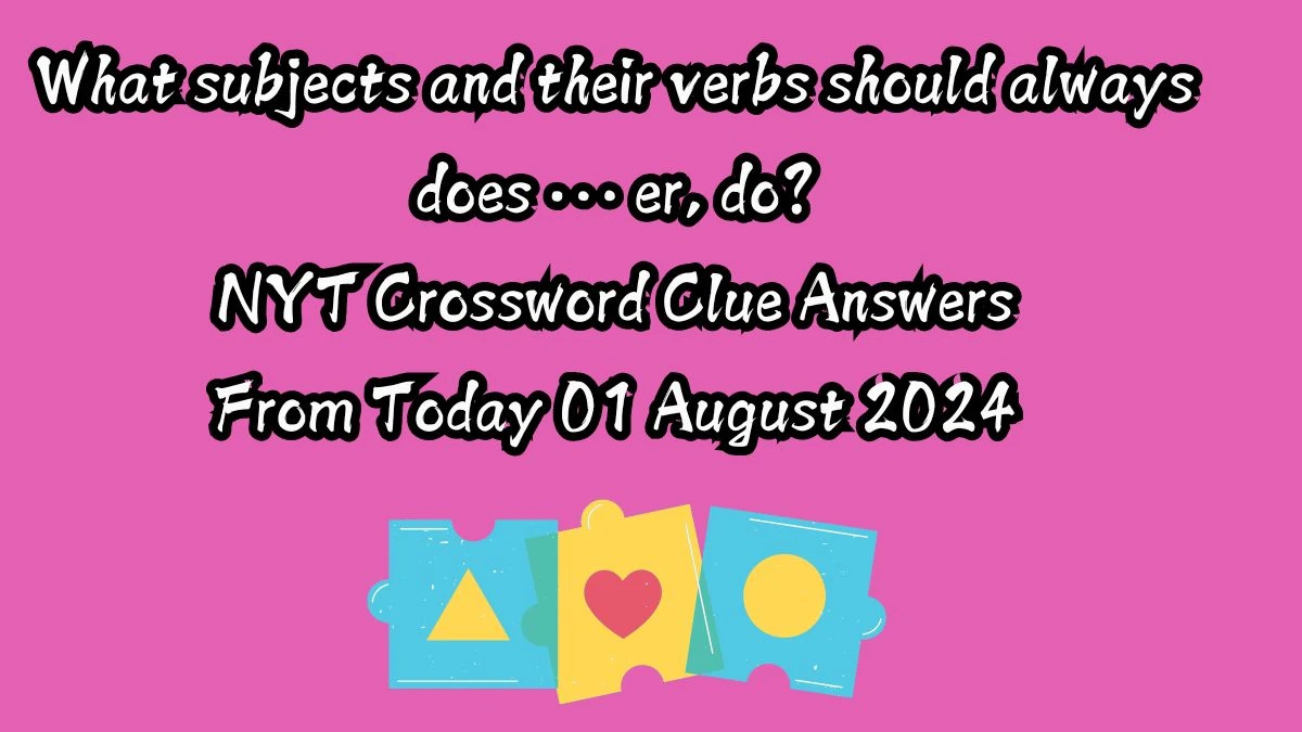 What subjects and their verbs should always does … er, do? NYT Crossword Clue Puzzle Answer on August 01, 2024