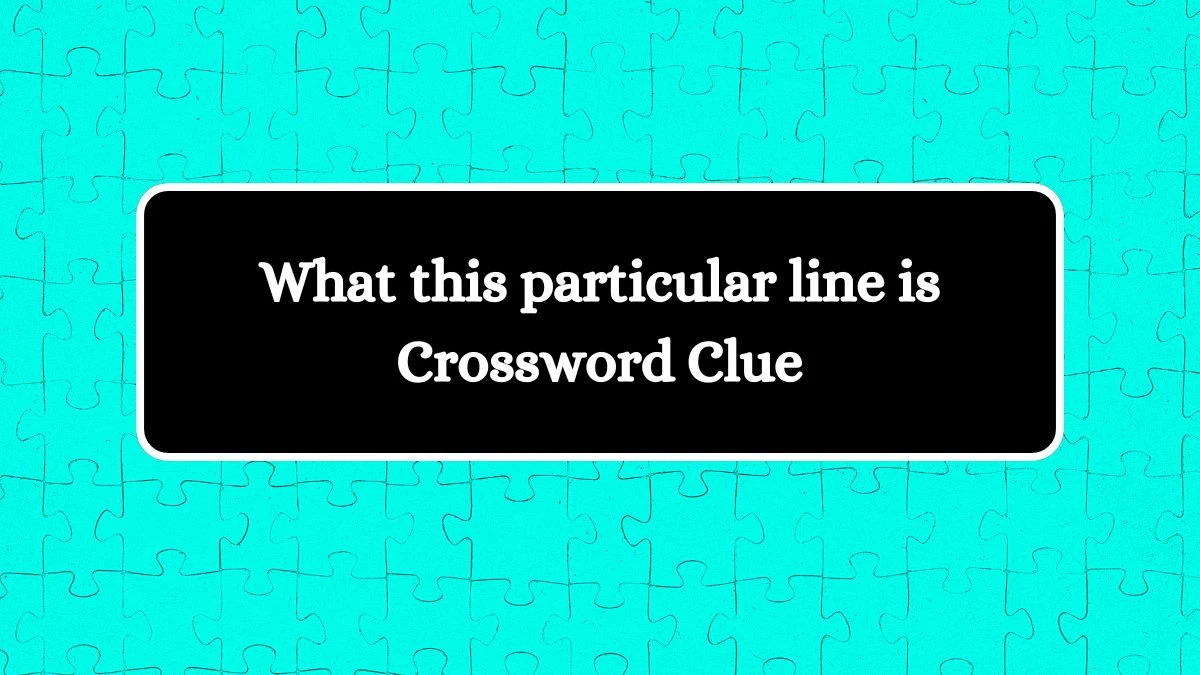 What this particular line is Crossword Clue Daily Themed 4 Letters Puzzle Answer from August 15, 2024