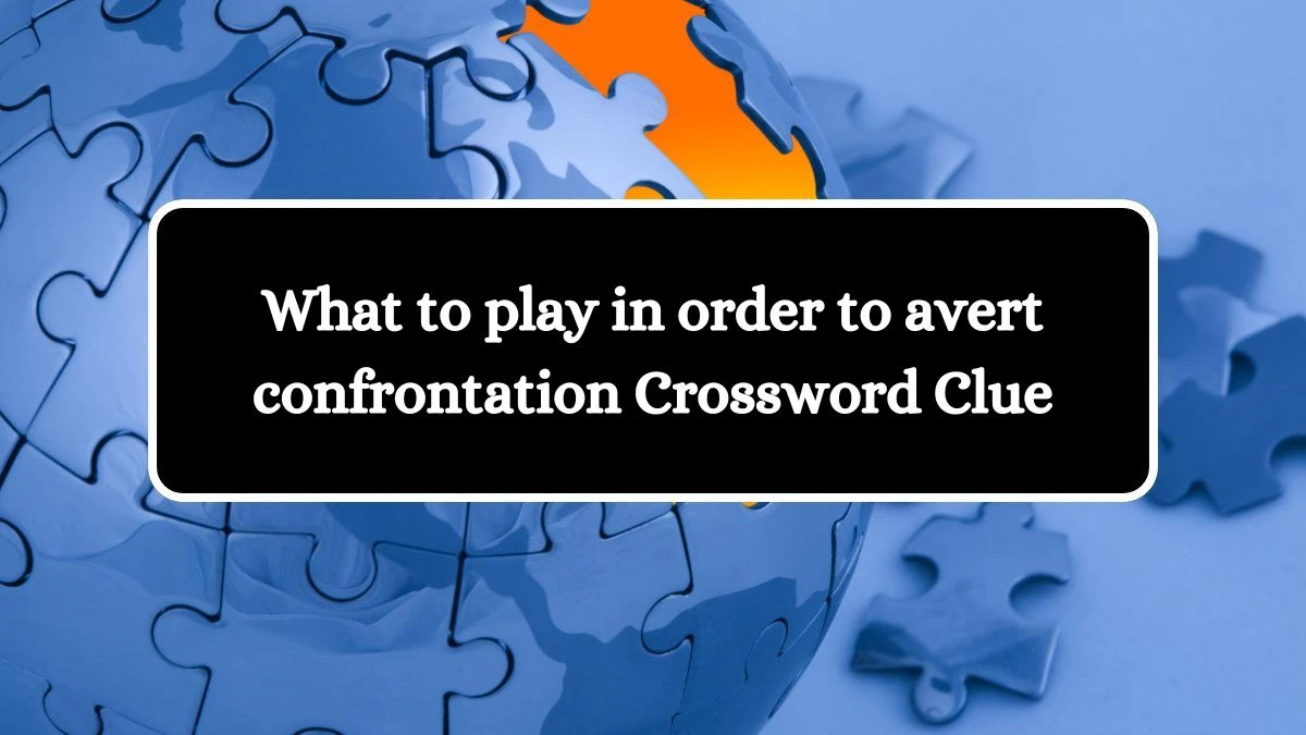 What to play in order to avert confrontation Crossword Clue Puzzle Answer from August 01, 2024