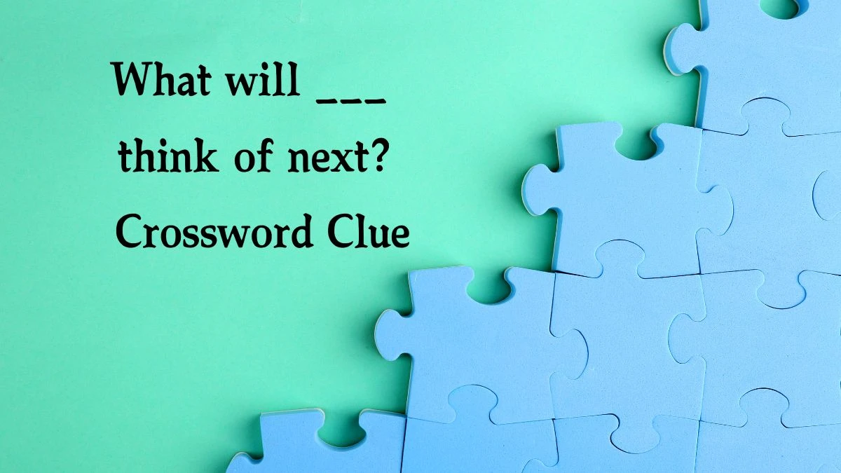 LA Times What will ___ think of next? Crossword Puzzle Answer from August 14, 2024