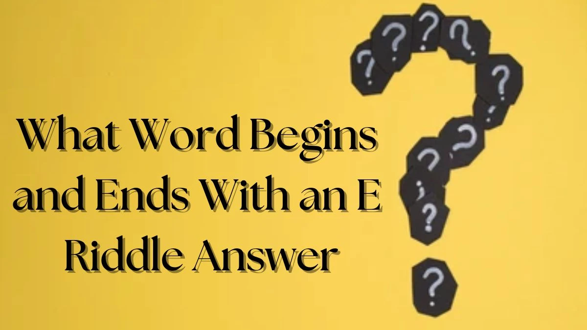 What Word Begins and Ends With an E Riddle Answer