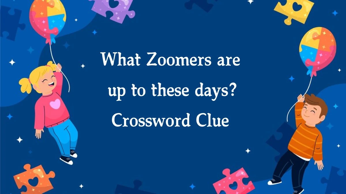 LA Times What Zoomers are up to these days? Crossword Puzzle Answer from August 21, 2024