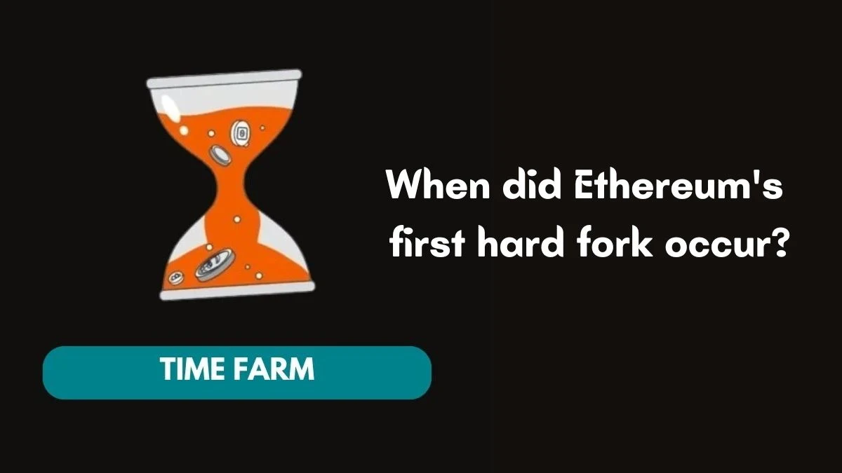 When did Ethereum's first hard fork occur? Time Farm Answer Today August 01 2024