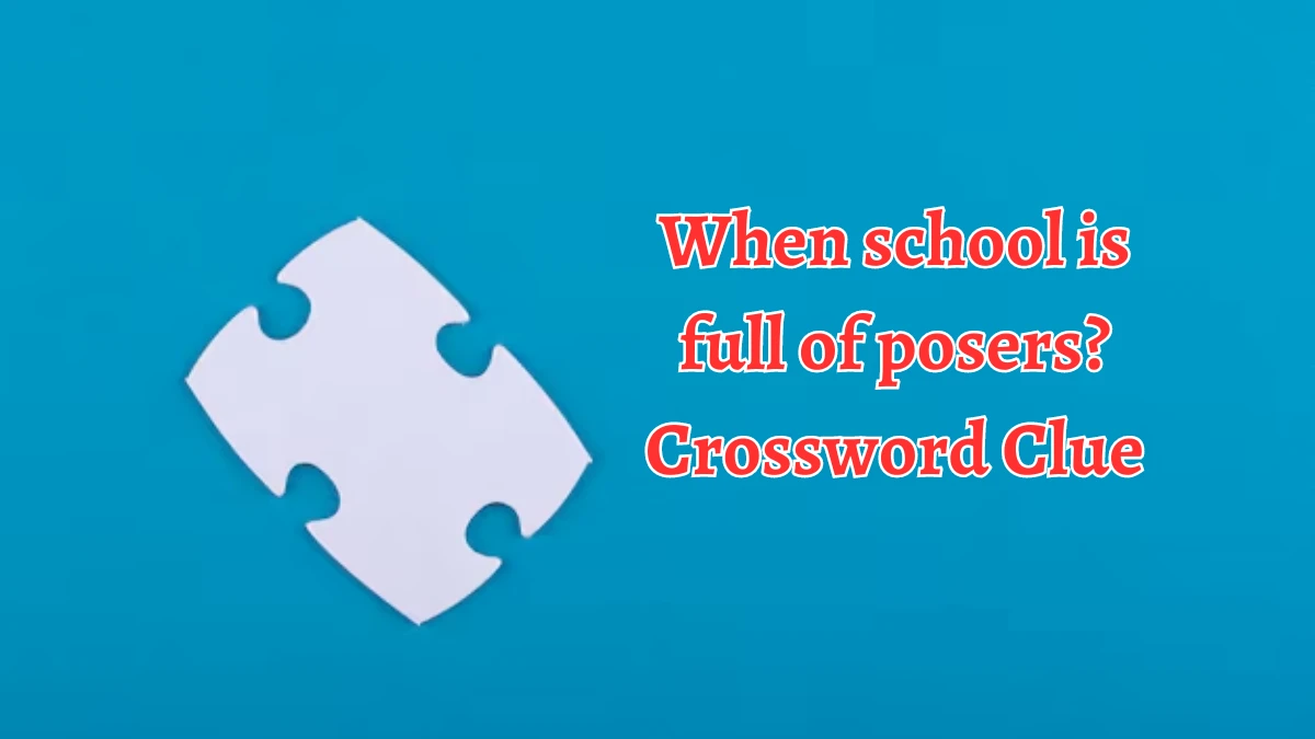 LA Times When school is full of posers? Crossword Clue Answers with 10 Letters from August 21, 2024