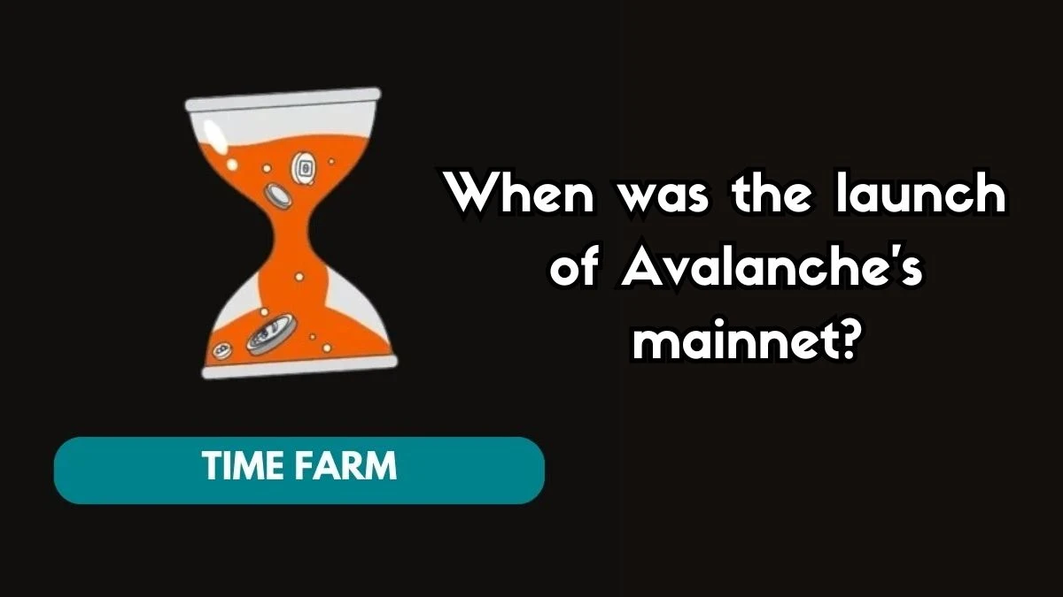 When was the launch of Avalanche's mainnet? Time Farm Answer Today August 03 2024