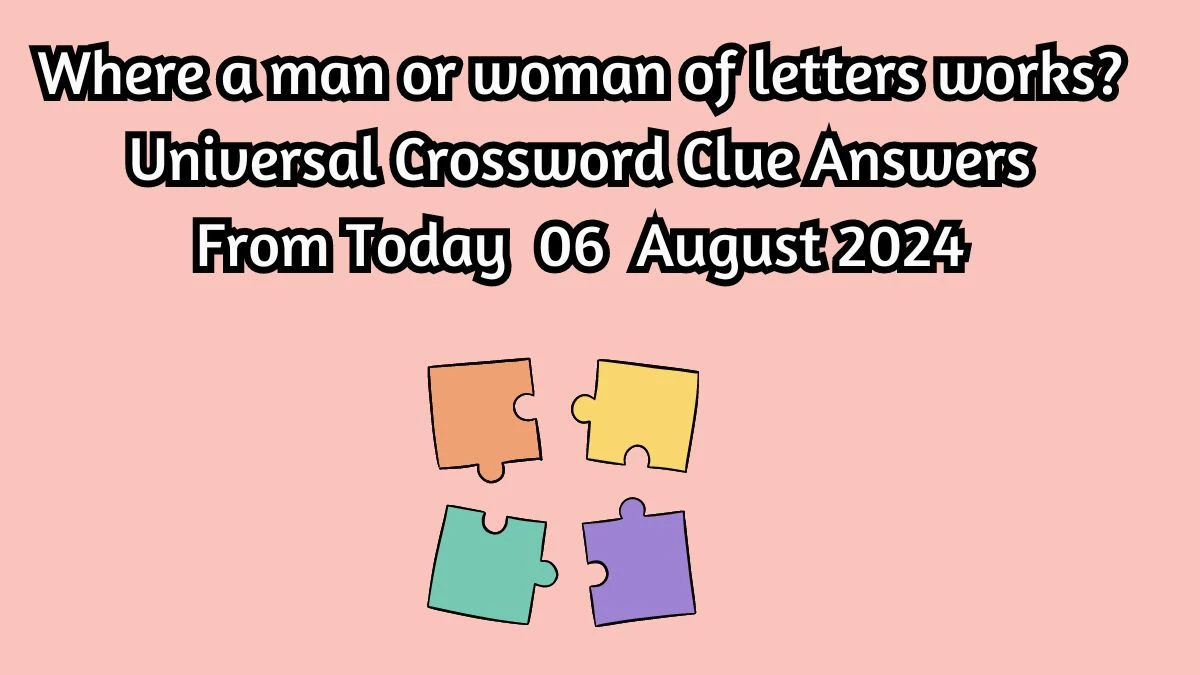 Universal Where a man or woman of letters works? Crossword Clue Puzzle Answer from August 06, 2024