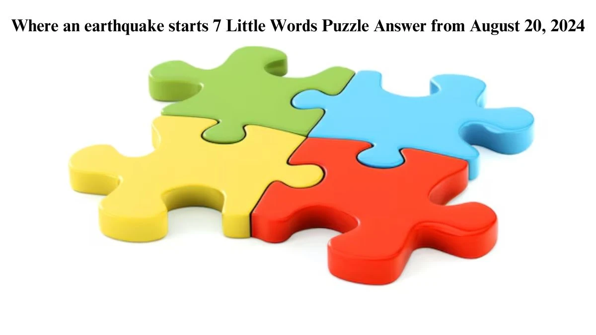 Where an earthquake starts 7 Little Words Puzzle Answer from August 20, 2024