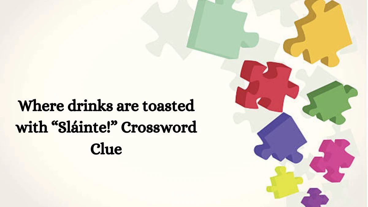 Where drinks are toasted with “Sláinte!” NYT Crossword Clue Puzzle Answer on August 08, 2024