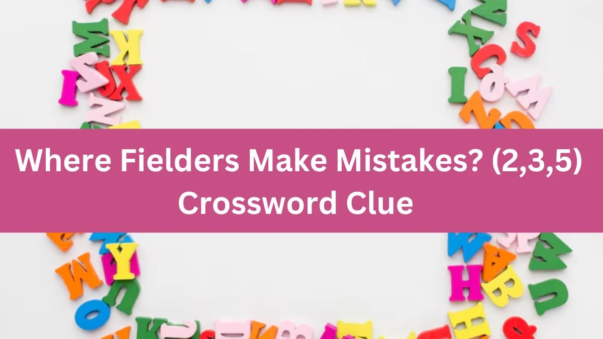 Where Fielders Make Mistakes? (2,3,5) Crossword Clue Puzzle Answer from August 09, 2024