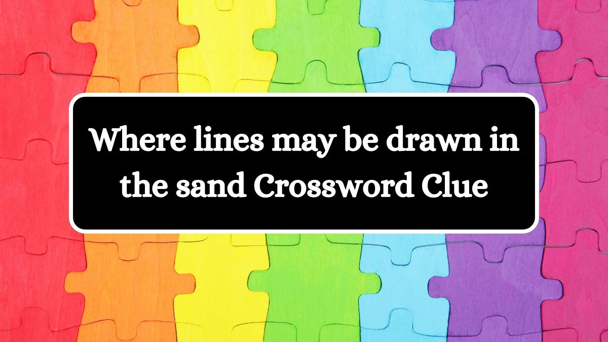 NYT Where lines may be drawn in the sand Crossword Clue Puzzle Answer