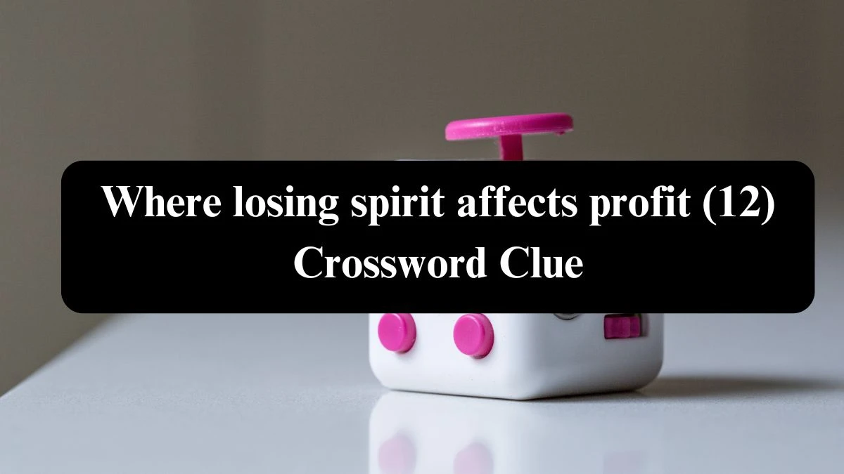 Where losing spirit affects profit (12) Crossword Clue Puzzle Answer from August 05, 2024