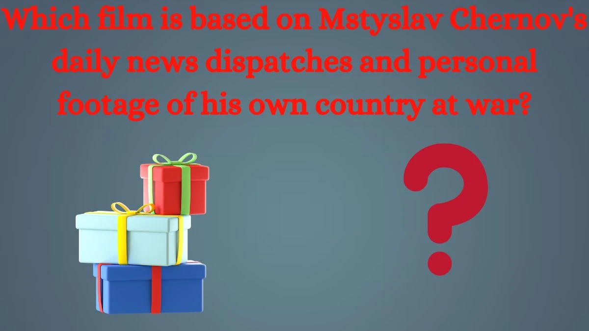 Which film is based on Mstyslav Chernov's daily news dispatches and personal footage of his own country at war? Amazon Quiz Answer Today August 29, 2024