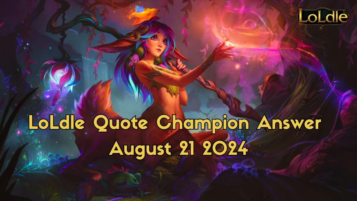 Which LoL Champion Says “Mother Tree used to have so many flowers. I hope you meet her one night, dream.” LoLdle Quote Champion Answer August 21, 2024