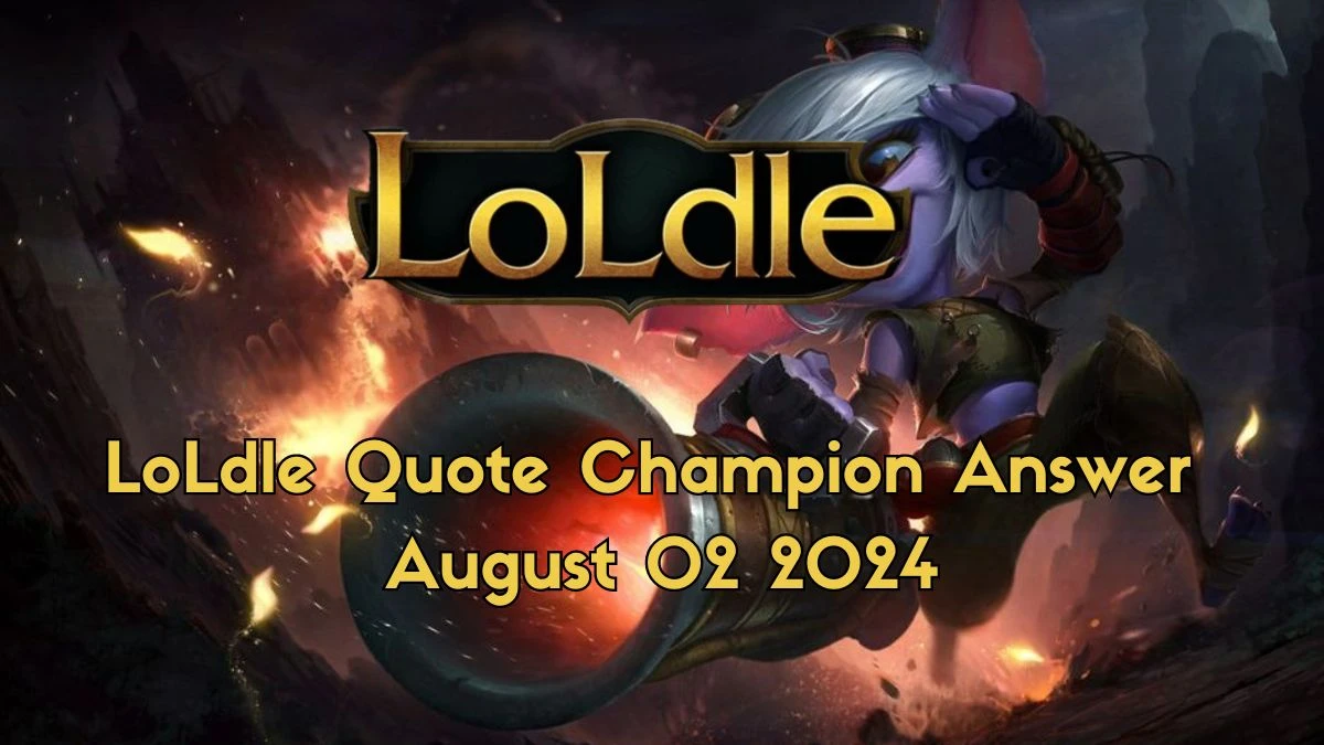 Which LoL Champion Says this “Cannonball!” LoLdle Quote Champion Answer August 02, 2024