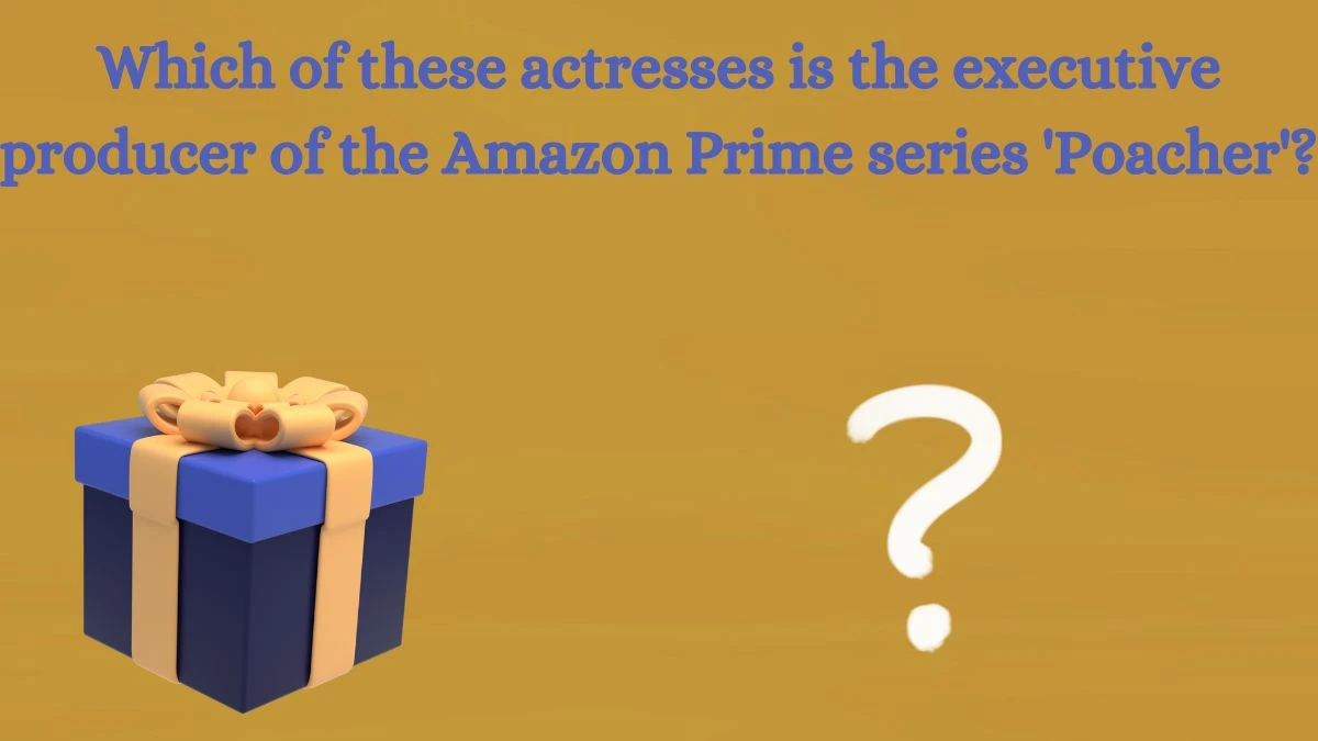 Which of these actresses is the executive producer of the Amazon Prime series 'Poacher'? Amazon Quiz Answer Today August 24, 2024