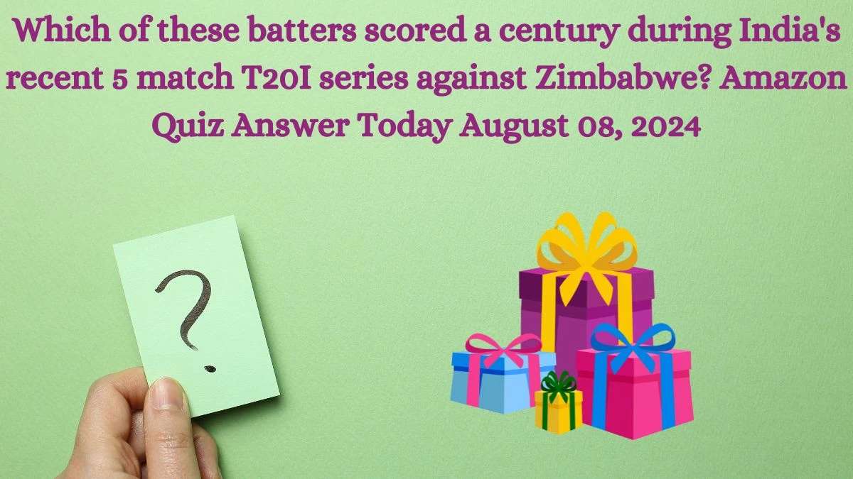 Which of these batters scored a century during India's recent 5 match T20I series against Zimbabwe? Amazon Quiz Answer Today August 08, 2024