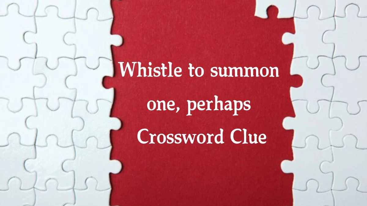 Whistle to summon one, perhaps Daily Themed Crossword Clue 4 letters Puzzle Answer from August 16, 2024