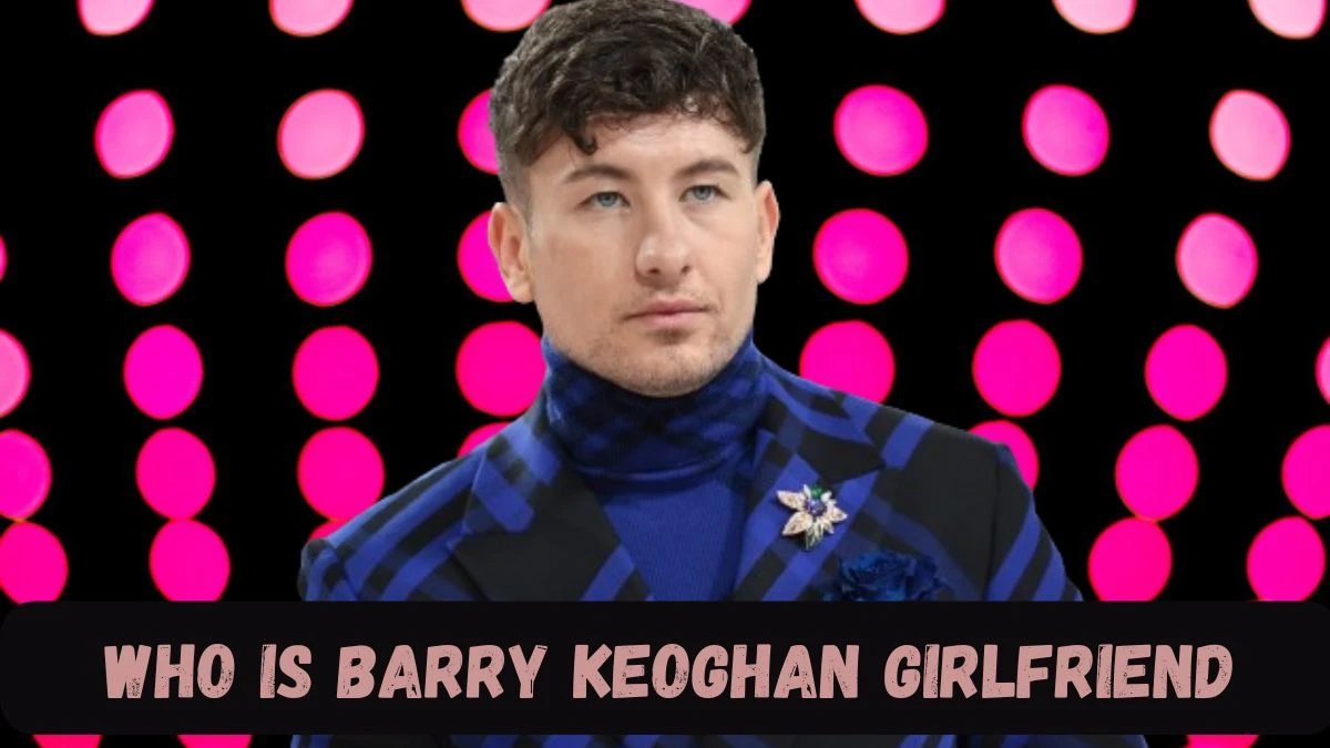 Who is Barry Keoghan Girlfriend? Check His Girlfriend, Net Worth, Early Life and More