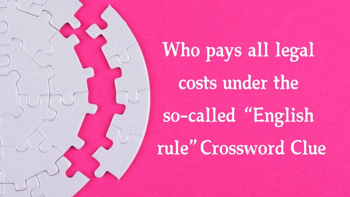 Who pays all legal costs under the so-called “English rule” NYT Crossword Clue Puzzle Answer on August 01, 2024