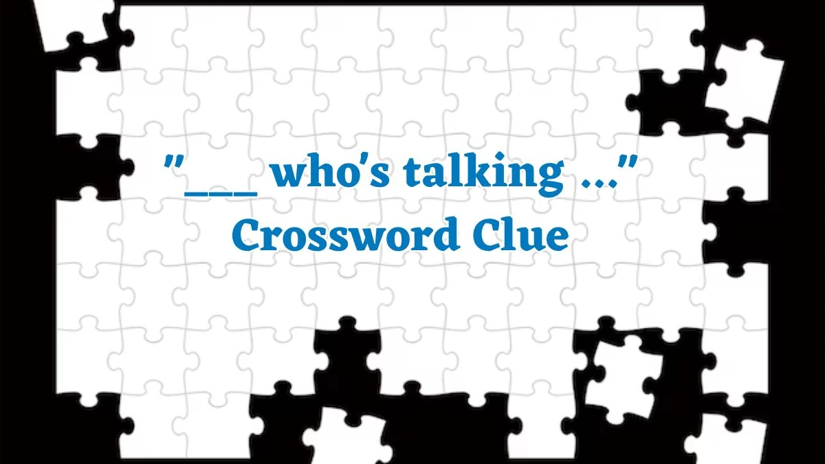 ___ who's talking ... Daily Themed Crossword Clue Puzzle Answer from August 04, 2024