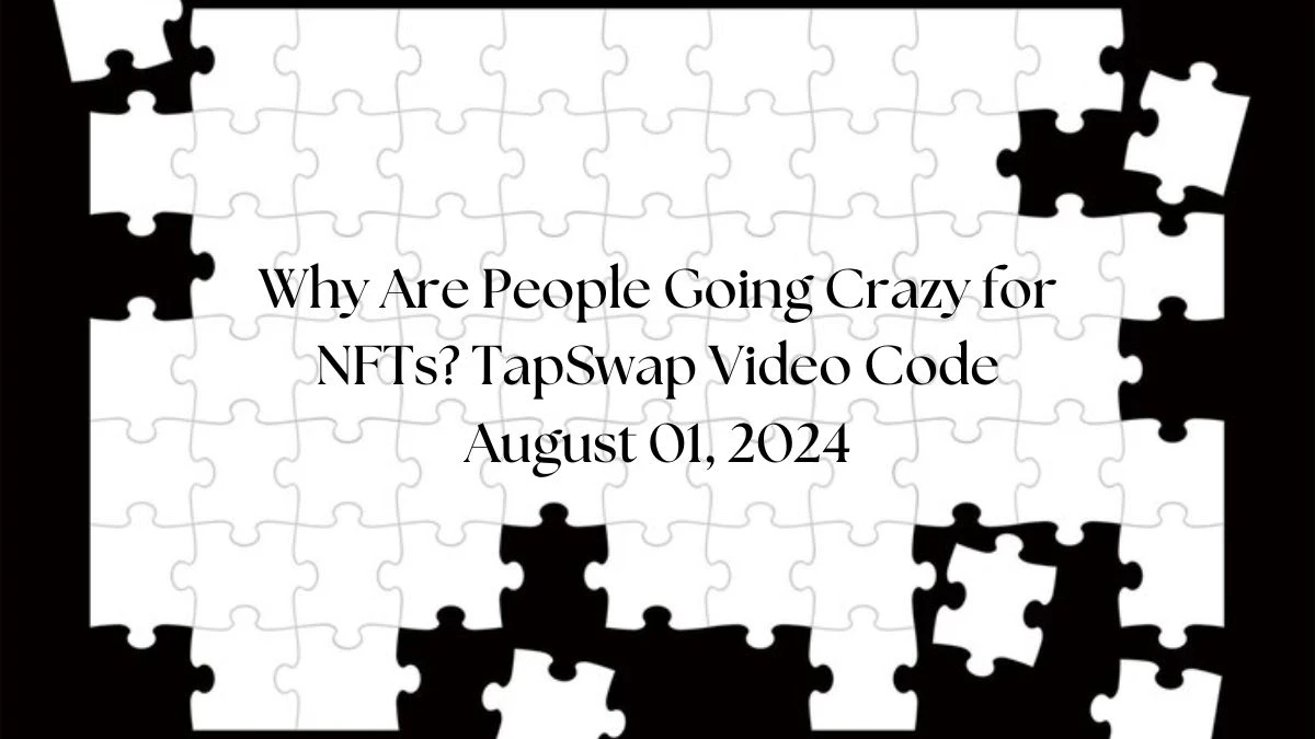 Why Are People Going Crazy for NFTs? TapSwap Video Code August 01, 2024