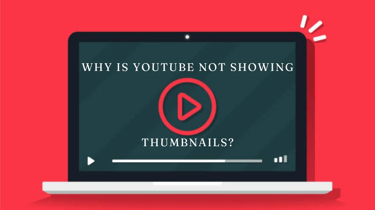 Why is YouTube Not Showing Thumbnails? How to Fix YouTube Thumbnails Not Showing?