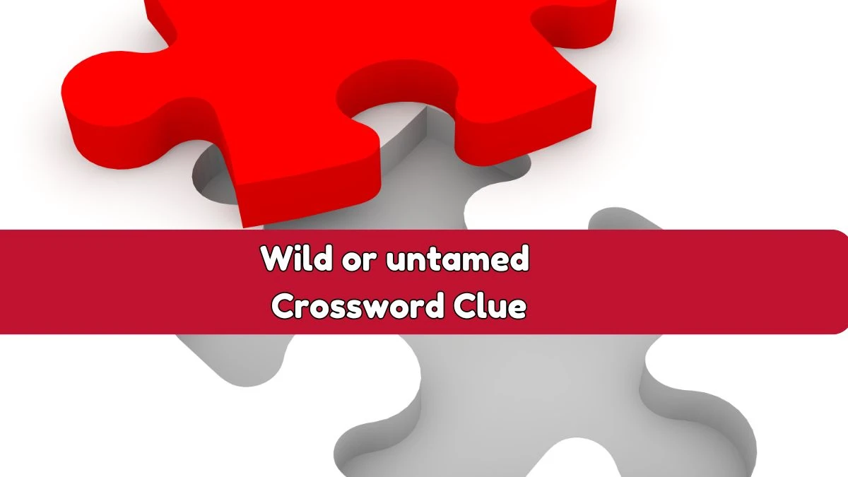 Wild or untamed 6 Letters Crossword Clue Puzzle Answer from August 03, 2024