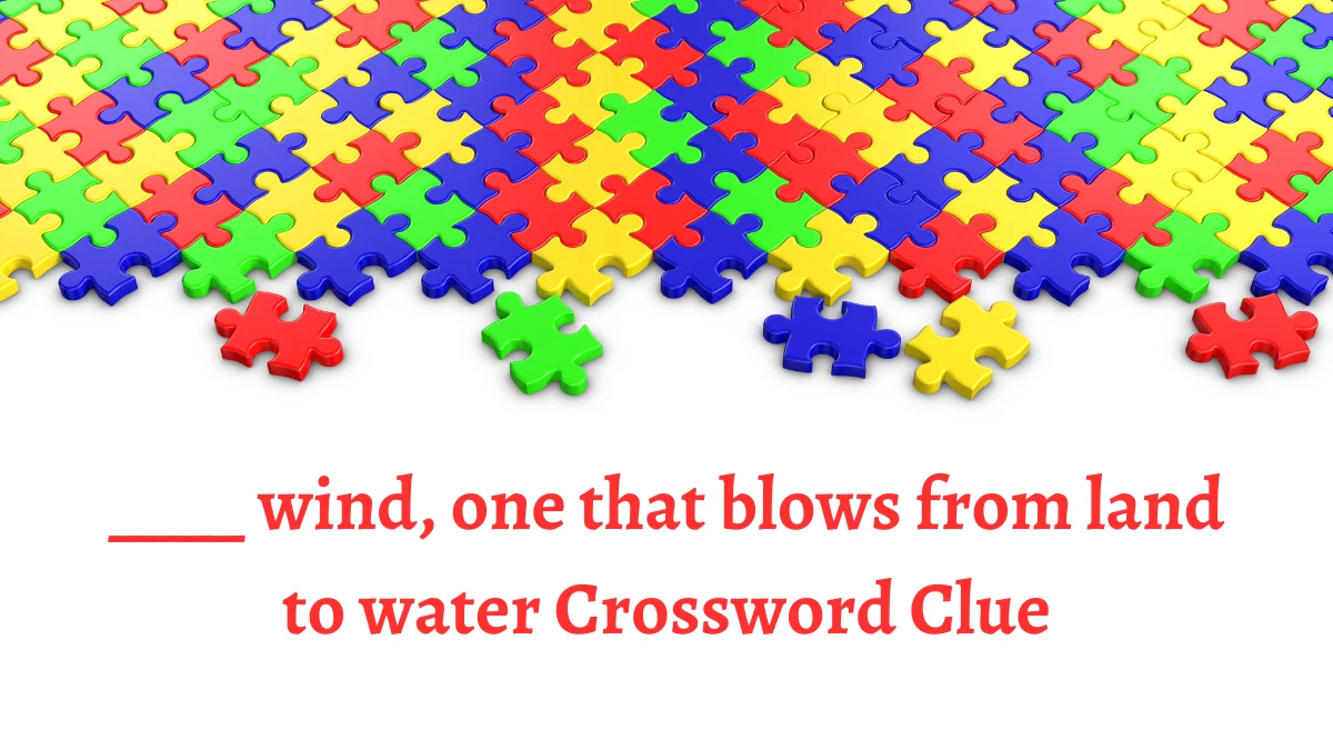 ____ wind, one that blows from land to water Crossword Clue Puzzle Answer from August 14, 2024