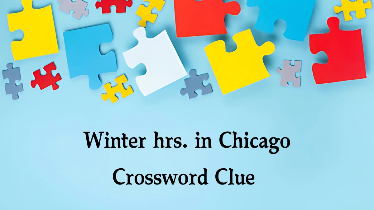 NYT Winter hrs. in Chicago (3) Crossword Clue Puzzle Answer from August 19, 2024