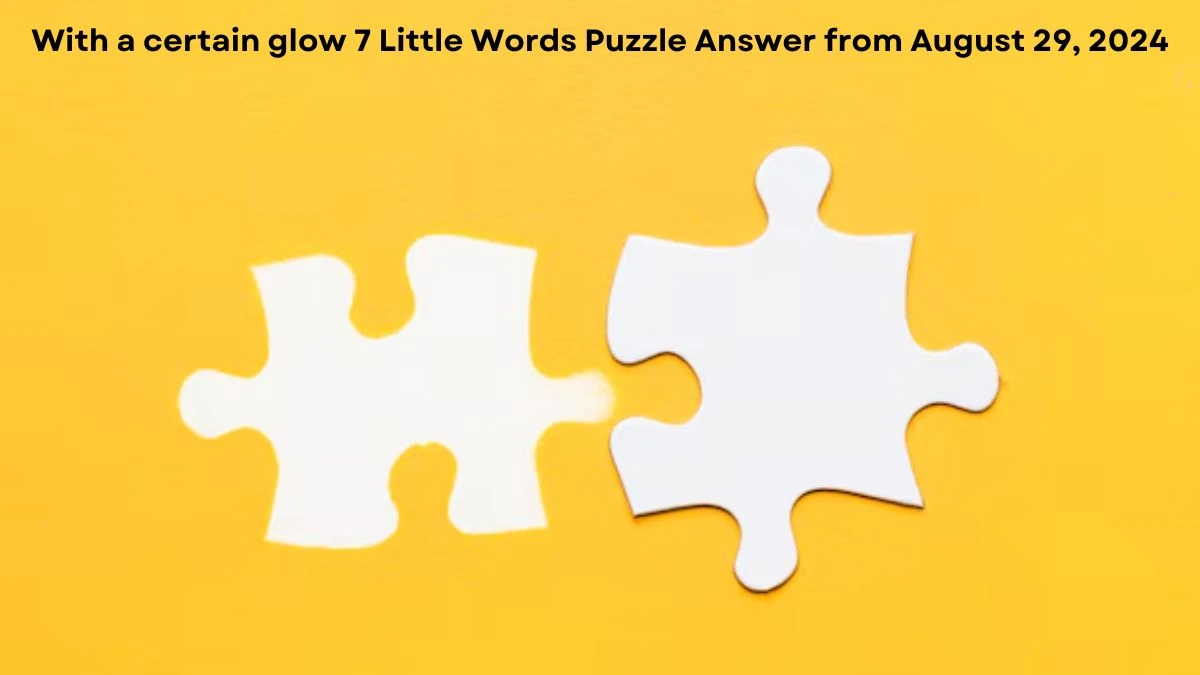 With a certain glow 7 Little Words Puzzle Answer from August 29, 2024