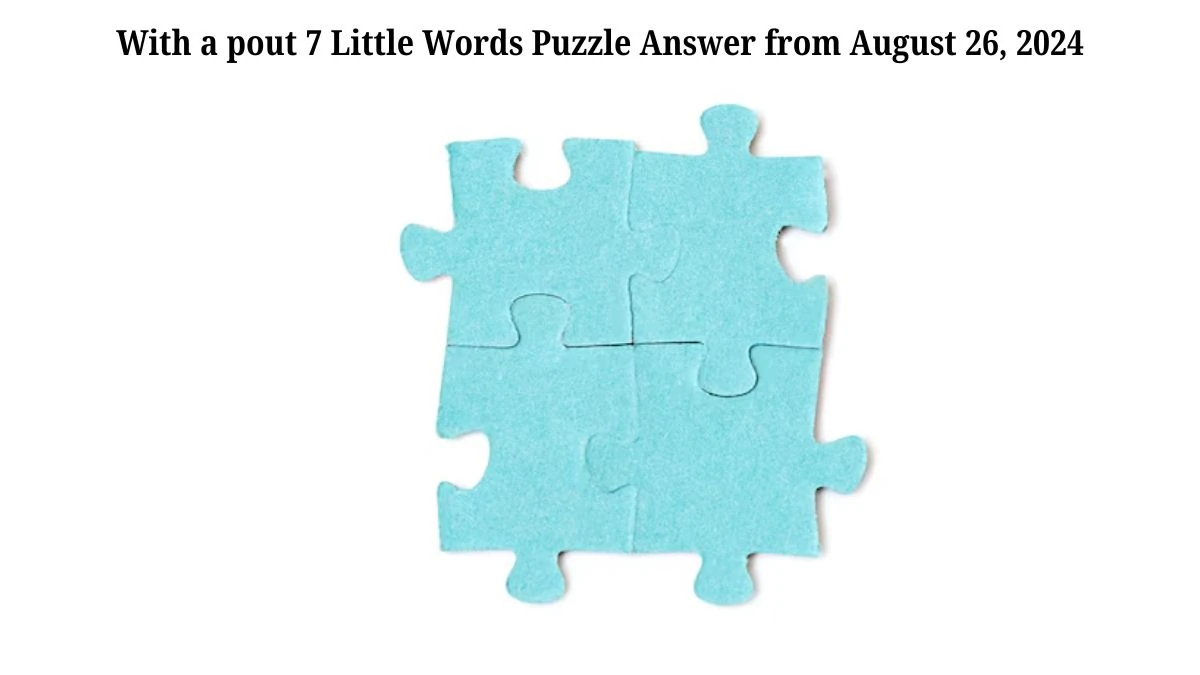 With a pout 7 Little Words Puzzle Answer from August 26, 2024