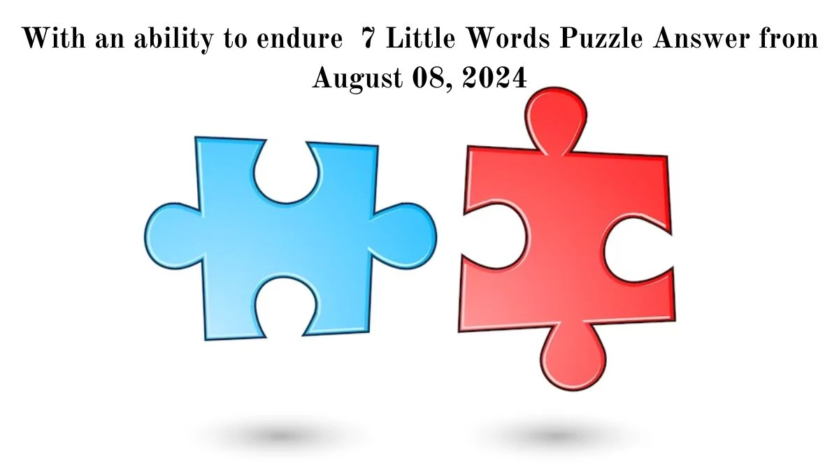 With an ability to endure 7 Little Words Puzzle Answer from August 08, 2024