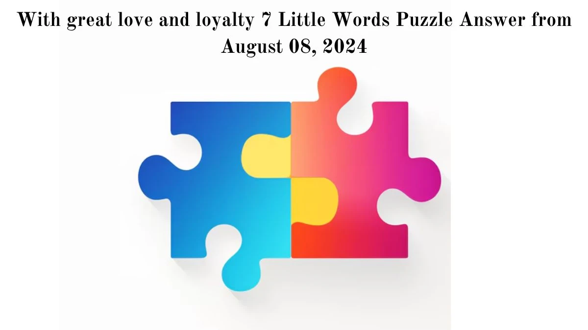 With great love and loyalty 7 Little Words Puzzle Answer from August 08, 2024