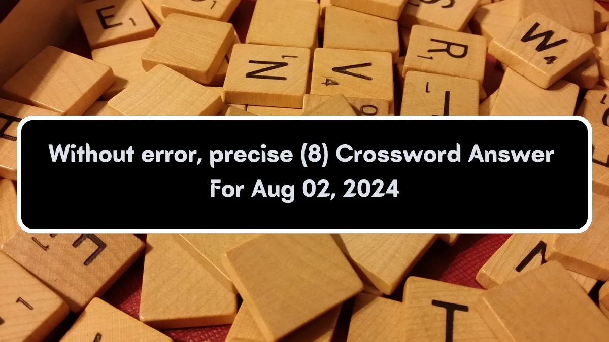 Without error, precise (8) Crossword Clue Puzzle Answer from August 02, 2024