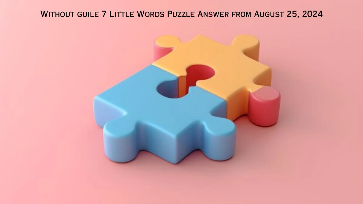 Without guile 7 Little Words Puzzle Answers from August 25, 2024