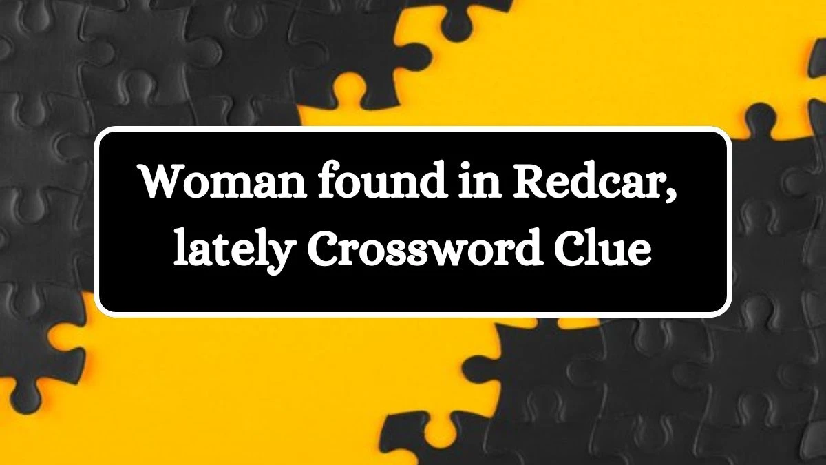 Woman found in Redcar, lately Crossword Clue Answers on August 01, 2024