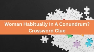 Woman Habitually In A Conundrum? Crossword Clue Puzzle Answer from August 29, 2024