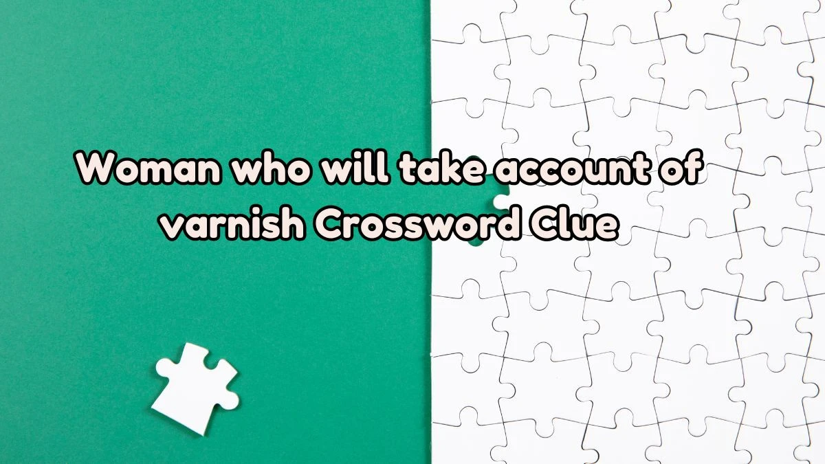 Woman who will take account of varnish Crossword Clue Answers on August 03, 2024