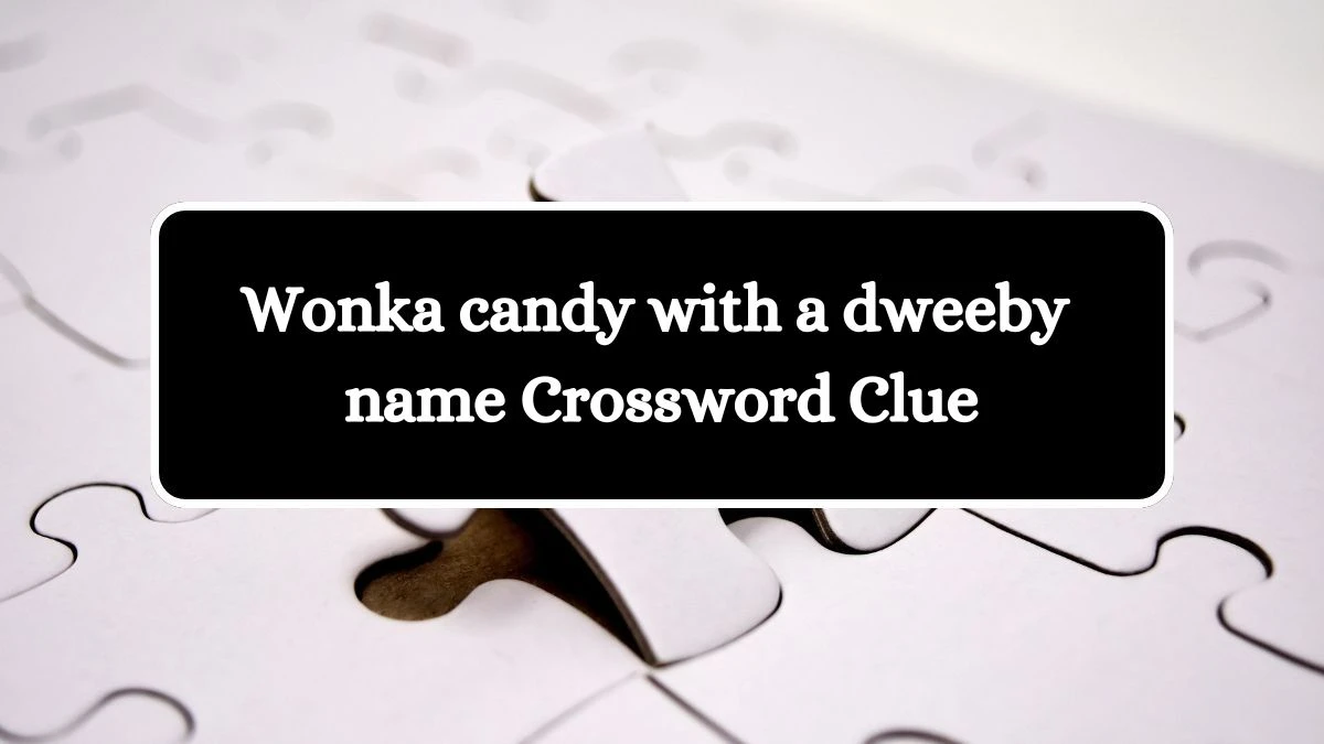 USA Today Wonka candy with a dweeby name Crossword Clue Puzzle Answer from August 06, 2024