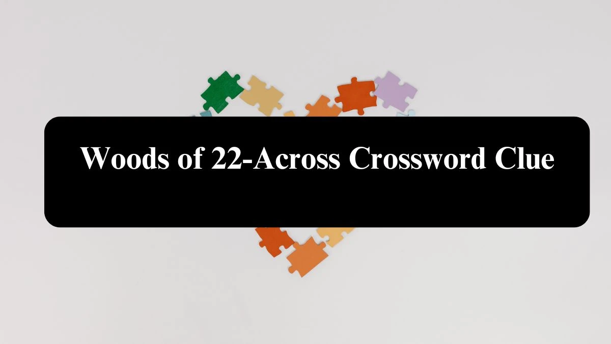 Universal Woods of 22-Across Crossword Clue Puzzle Answer from August 04, 2024