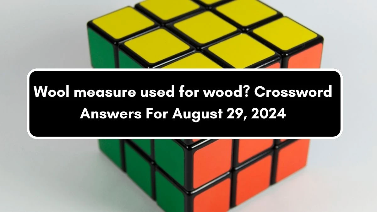 Wool measure used for wood? Crossword Clue Puzzle Answer from August 29, 2024