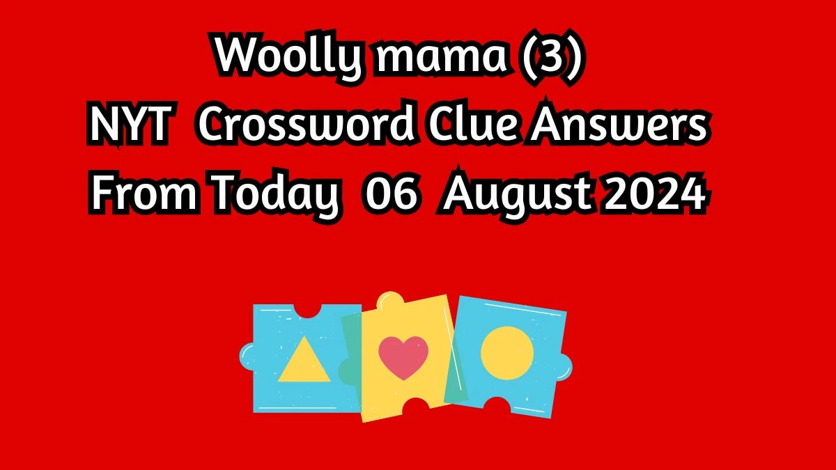 NYT Woolly mama (3) Crossword Clue Puzzle Answer from August 06, 2024