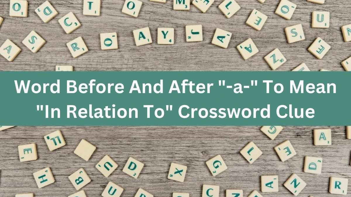 Word Before And After -a- To Mean In Relation To Daily Themed Crossword Clue Puzzle Answer from August 10, 2024