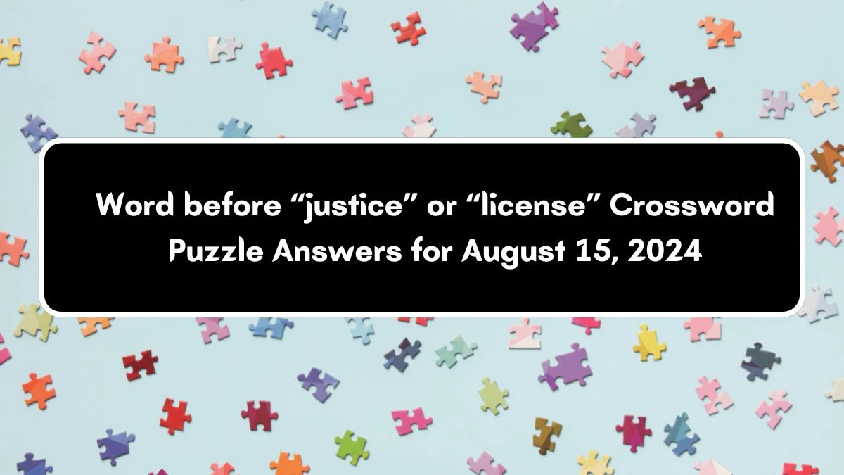 Word before “justice” or “license” Universal Crossword Clue Puzzle Answer from August 15, 2024